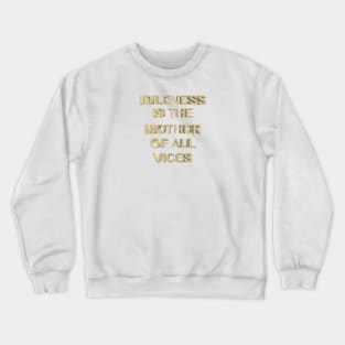 Idleness is the mother of all vices Crewneck Sweatshirt